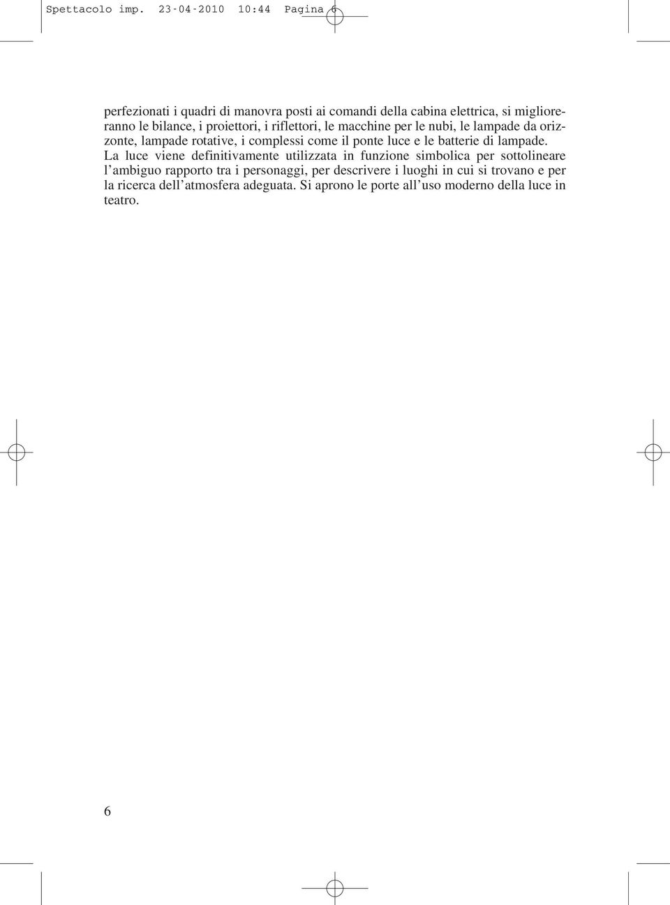 proiettori, i riflettori, le macchine per le nubi, le lampade da orizzonte, lampade rotative, i complessi come il ponte luce e le batterie