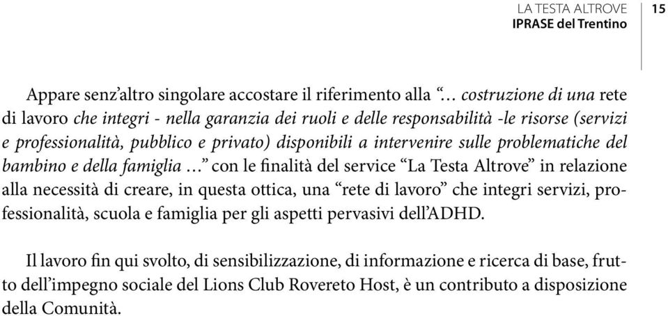 Testa Altrove in relazione alla necessità di creare, in questa ottica, una rete di lavoro che integri servizi, professionalità, scuola e famiglia per gli aspetti pervasivi dell ADHD.