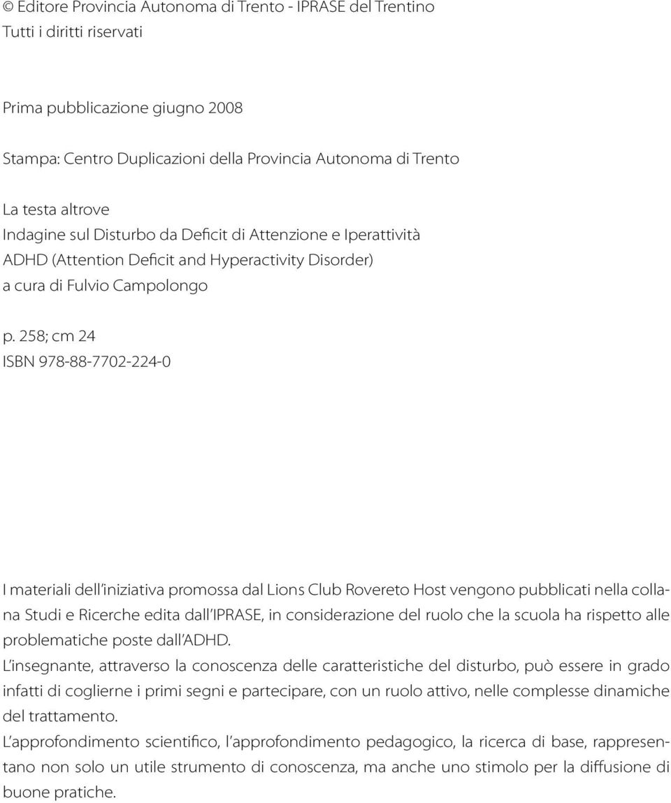 258; cm 24 ISBN 978-88-7702-224-0 I materiali dell iniziativa promossa dal Lions Club Rovereto Host vengono pubblicati nella collana Studi e Ricerche edita dall IPRASE, in considerazione del ruolo