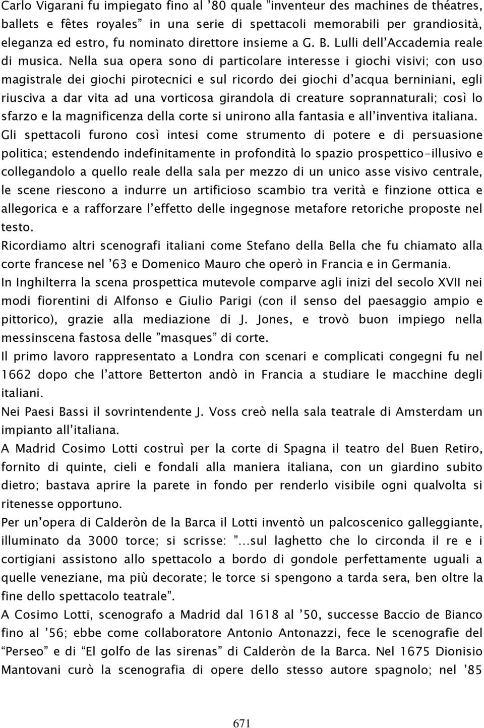 Nella sua opera sono di particolare interesse i giochi visivi; con uso magistrale dei giochi pirotecnici e sul ricordo dei giochi d acqua berniniani, egli riusciva a dar vita ad una vorticosa