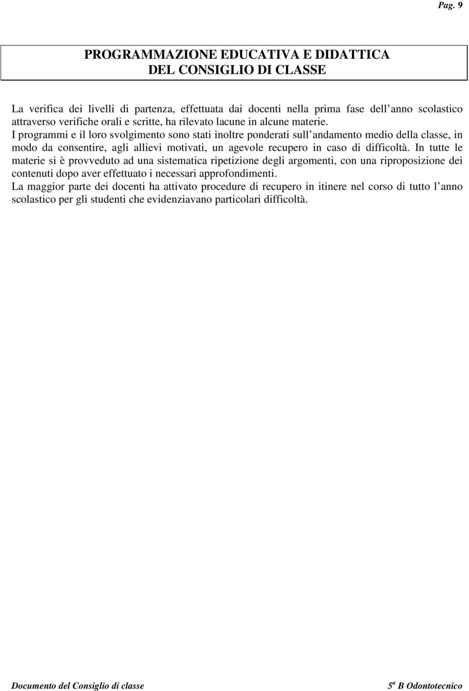 I programmi e il loro svolgimento sono stati inoltre ponderati sull andamento medio della classe, in modo da consentire, agli allievi motivati, un agevole recupero in caso di difficoltà.