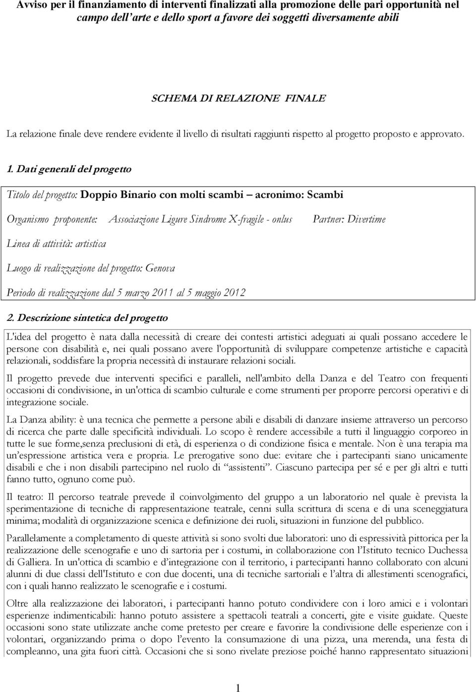 attività: artistica Luogo di realizzazione del progetto: Genova Periodo di realizzazione dal 5 marzo 2011 al 5 maggio 2012 2.