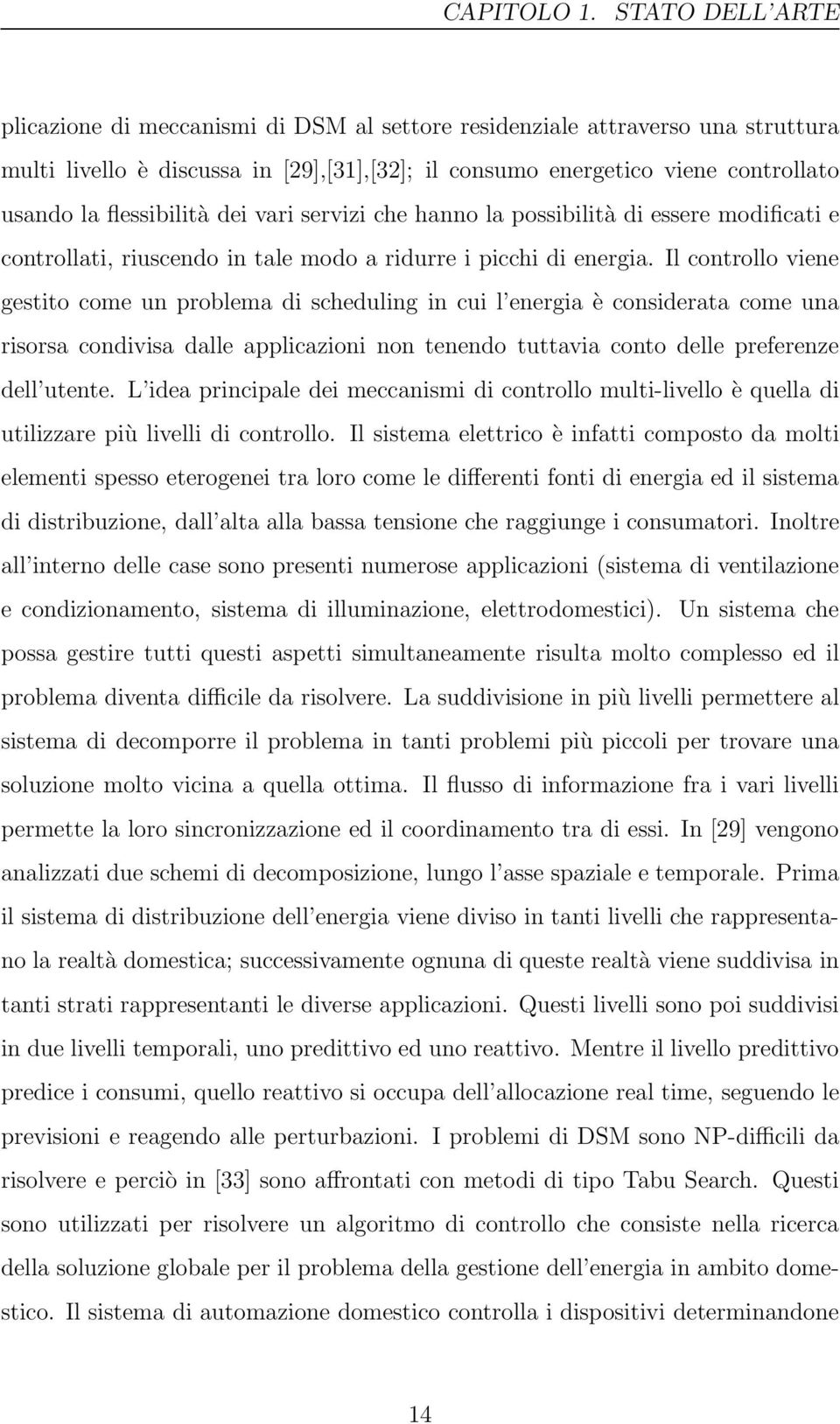 flessibilità dei vari servizi che hanno la possibilità di essere modificati e controllati, riuscendo in tale modo a ridurre i picchi di energia.