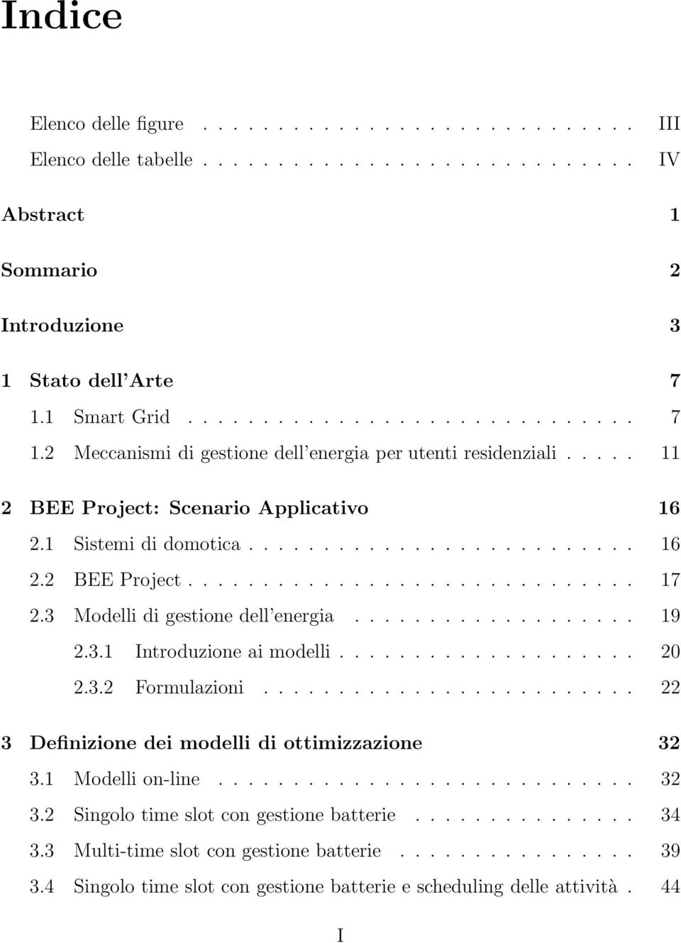 3 Modelli di gestione dell energia................... 19 2.3.1 Introduzione ai modelli.................... 20 2.3.2 Formulazioni......................... 22 3 Definizione dei modelli di ottimizzazione 32 3.