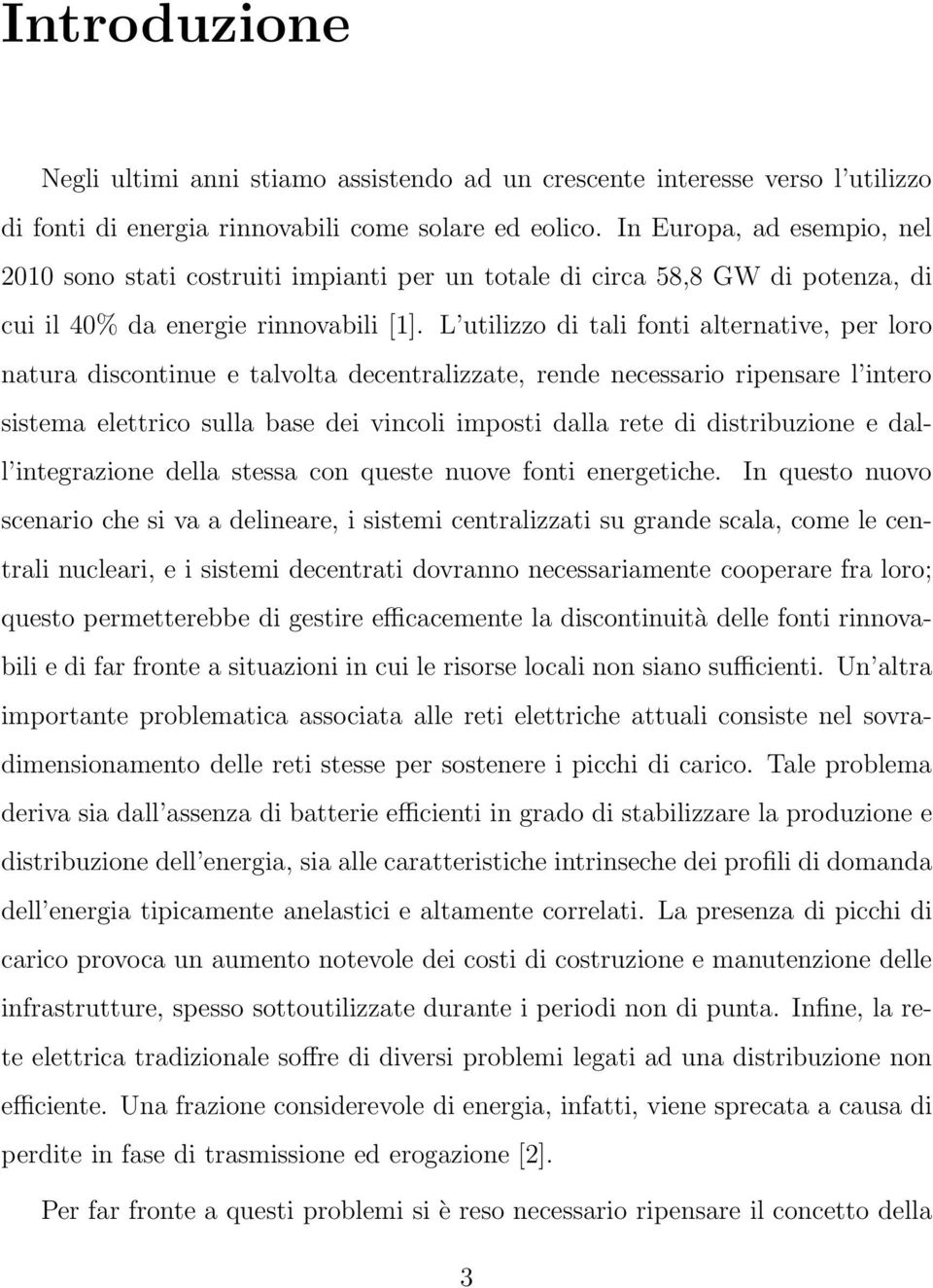 L utilizzo di tali fonti alternative, per loro natura discontinue e talvolta decentralizzate, rende necessario ripensare l intero sistema elettrico sulla base dei vincoli imposti dalla rete di