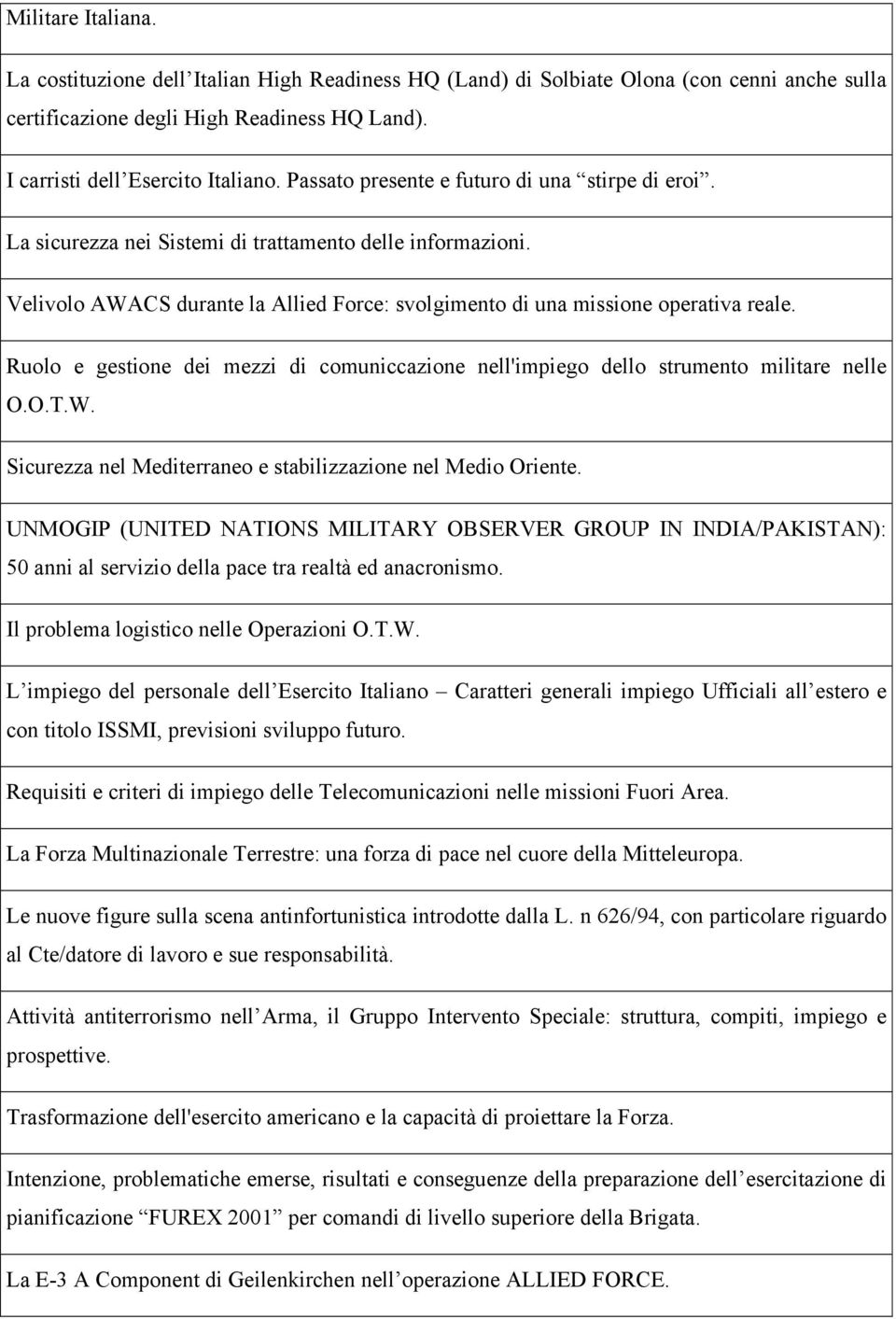 Ruolo e gestione dei mezzi di comuniccazione nell'impiego dello strumento militare nelle O.O.T.W. Sicurezza nel Mediterraneo e stabilizzazione nel Medio Oriente.