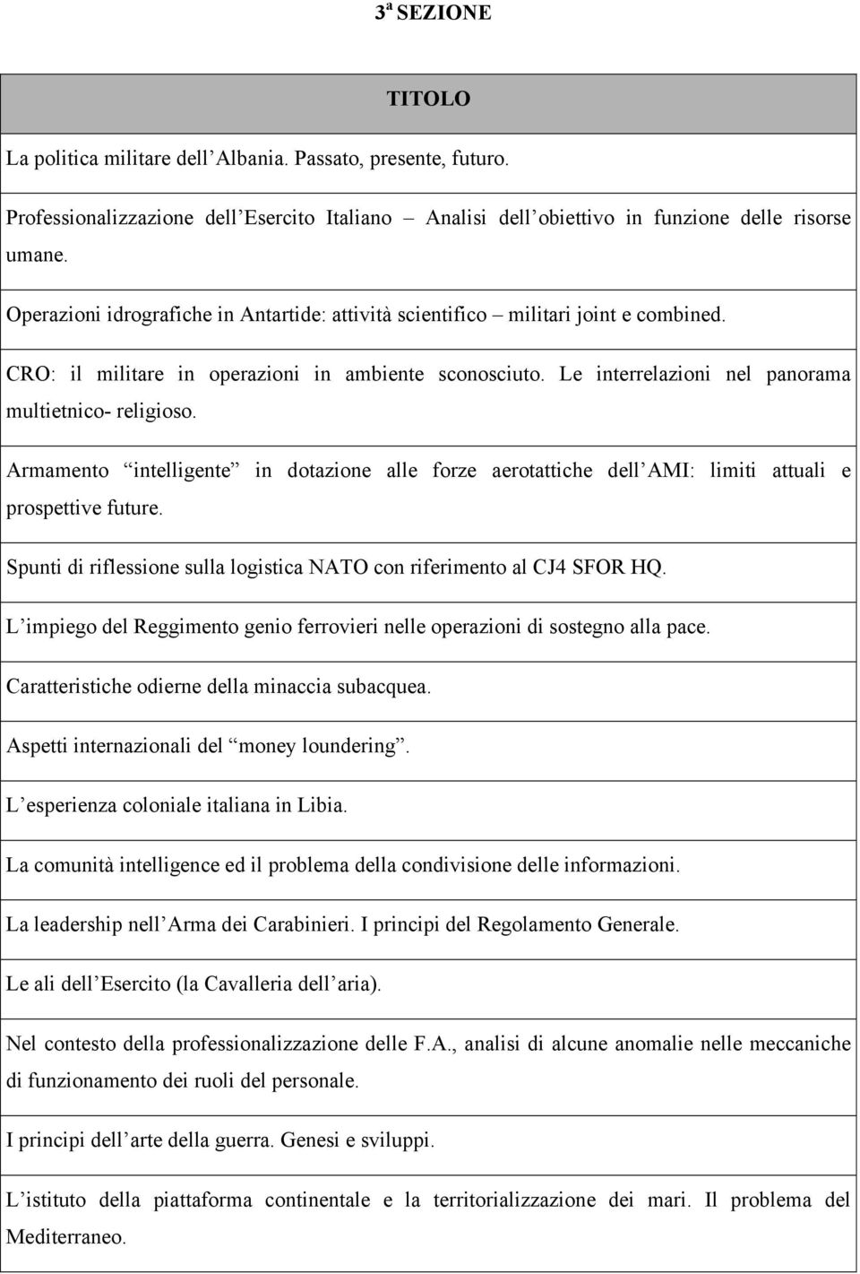 Armamento intelligente in dotazione alle forze aerotattiche dell AMI: limiti attuali e prospettive future. Spunti di riflessione sulla logistica NATO con riferimento al CJ4 SFOR HQ.