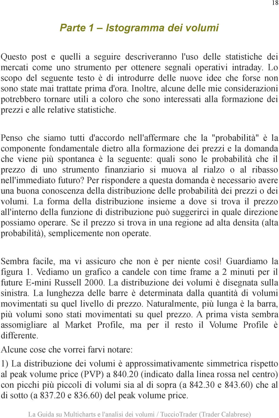 Inoltre, alcune delle mie considerazioni potrebbero tornare utili a coloro che sono interessati alla formazione dei prezzi e alle relative statistiche.