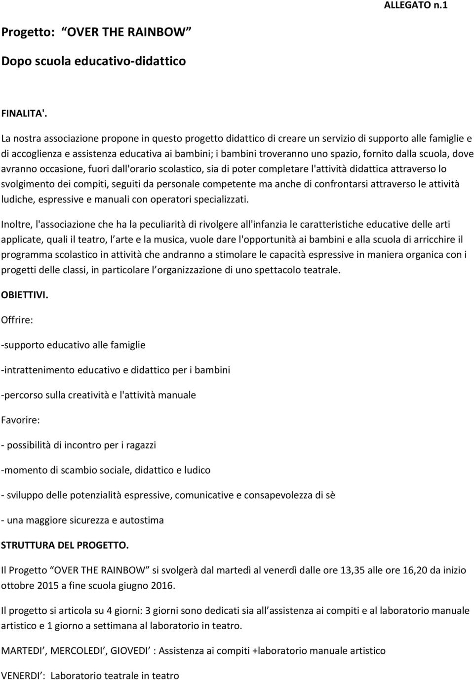 fornito dalla scuola, dove avranno occasione, fuori dall'orario scolastico, sia di poter completare l'attività didattica attraverso lo svolgimento dei compiti, seguiti da personale competente ma