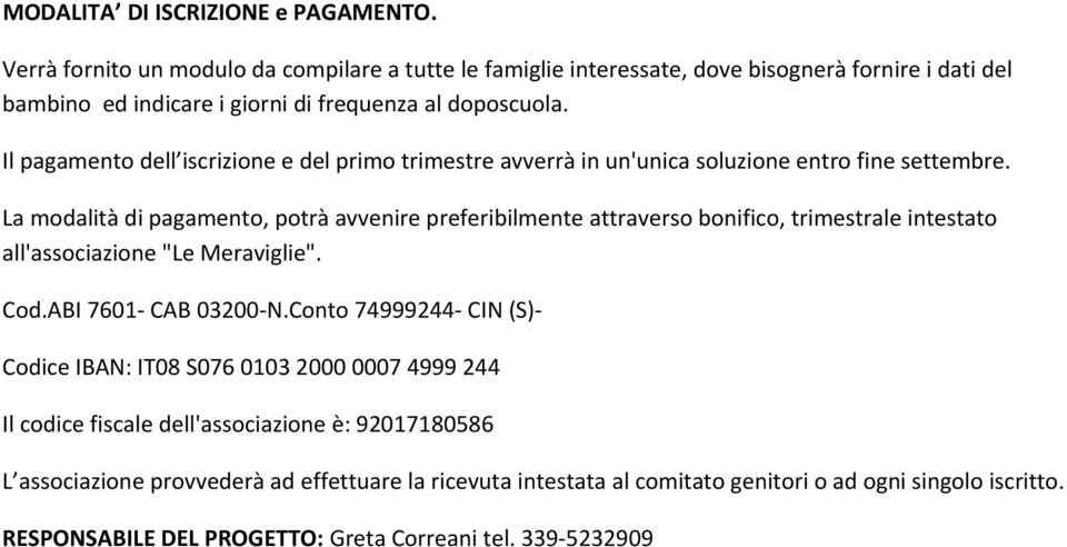 Il pagamento dell iscrizione e del primo trimestre avverrà in un'unica soluzione entro fine settembre.