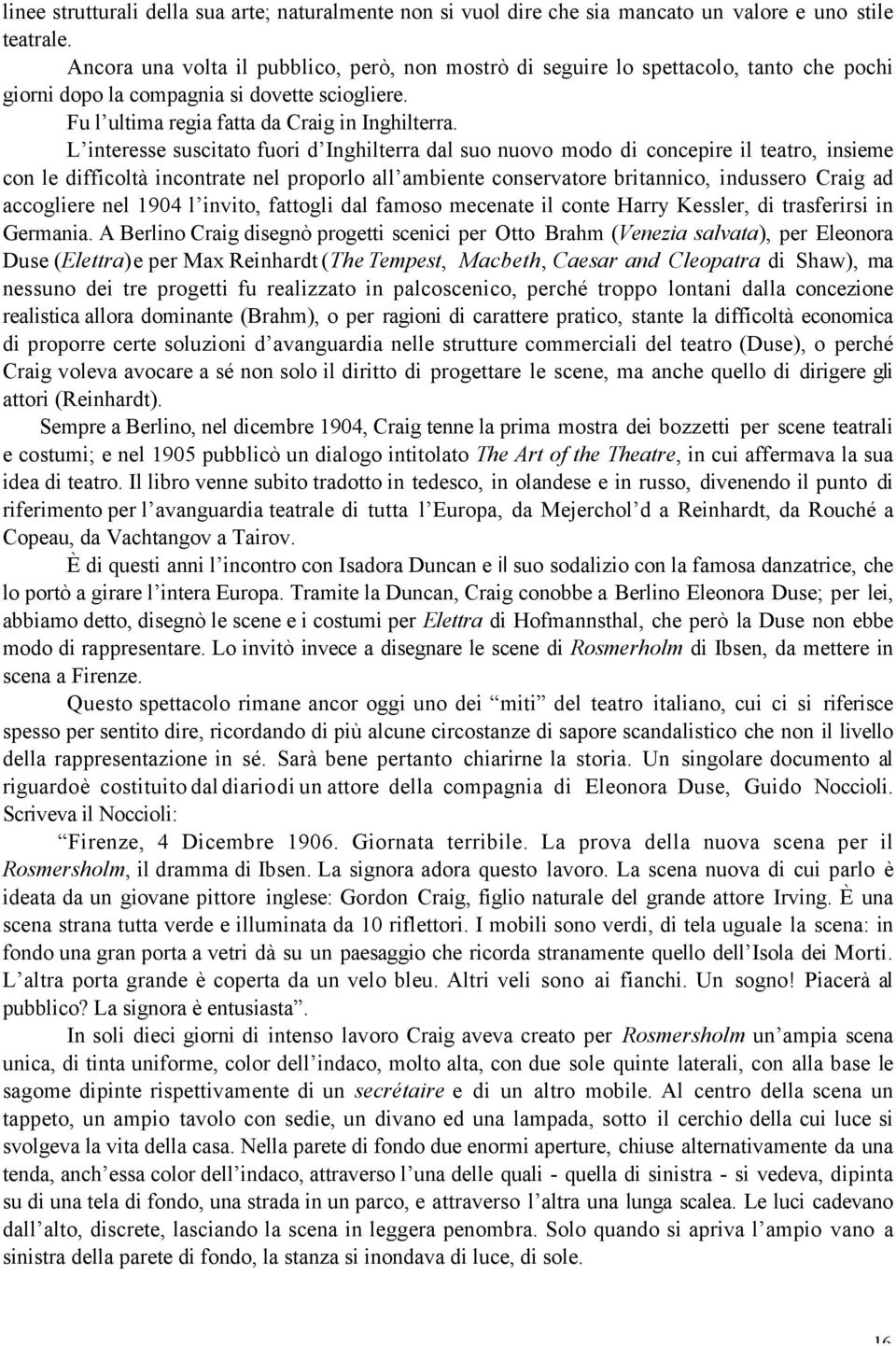 L interesse suscitato fuori d Inghilterra dal suo nuovo modo di concepire il teatro, insieme con le difficoltà incontrate nel proporlo all ambiente conservatore britannico, indussero Craig ad