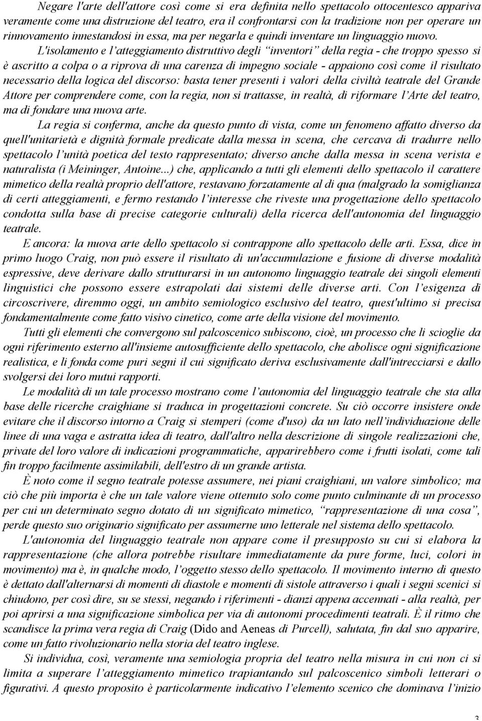 L'isolamento e l atteggiamento distruttivo degli inventori della regia - che troppo spesso si è ascritto a colpa o a riprova di una carenza di impegno sociale - appaiono così come il risultato