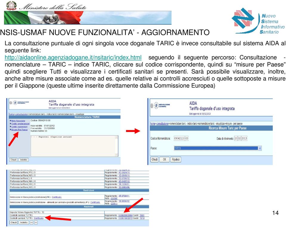 html seguendo il seguente percorso: Consultazione - nomenclature TARIC indice TARIC, cliccare sul codice corrispondente, quindi su misure per Paese quindi