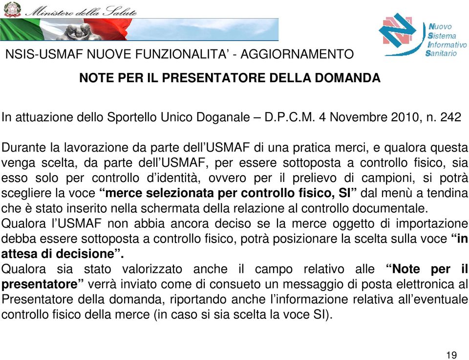 identità, ovvero per il prelievo di campioni, si potrà scegliere la voce merce selezionata per controllo fisico, SI dal menù a tendina che è stato inserito nella schermata della relazione al