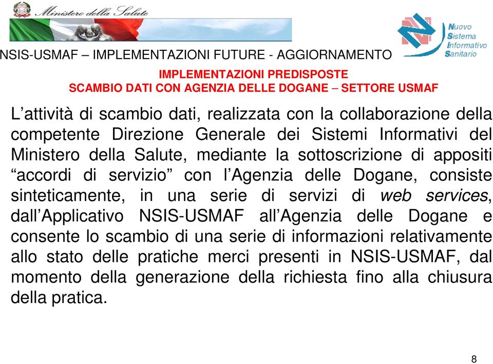 con l Agenzia delle Dogane, consiste sinteticamente, in una serie di servizi di web services, dall Applicativo NSIS-USMAF all Agenzia delle Dogane e consente lo scambio di