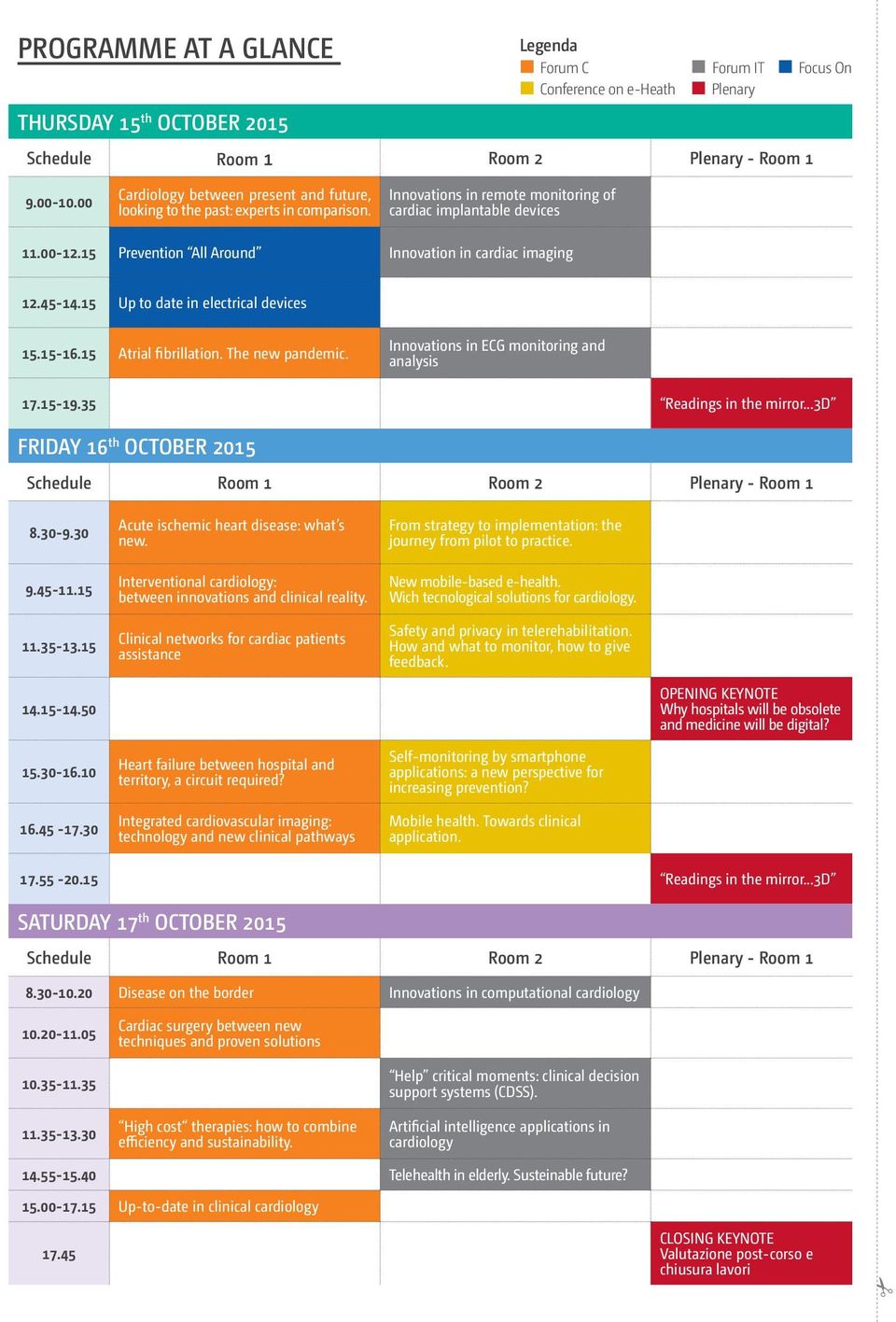 15 Prevention All Around Innovation in cardiac imaging 12.45-14.15 Up to date in electrical devices 15.15-16.15 Atrial fibrillation. The new pandemic. Innovations in ECG monitoring and analysis 17.