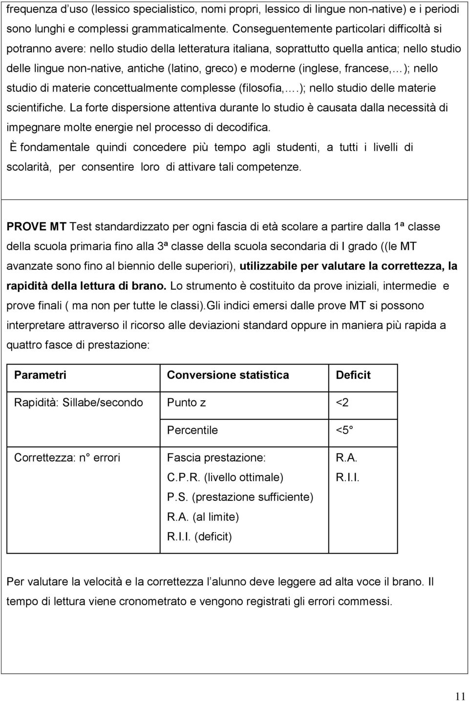 (inglese, francese, ); nello studio di materie concettualmente complesse (filosofia,.); nello studio delle materie scientifiche.