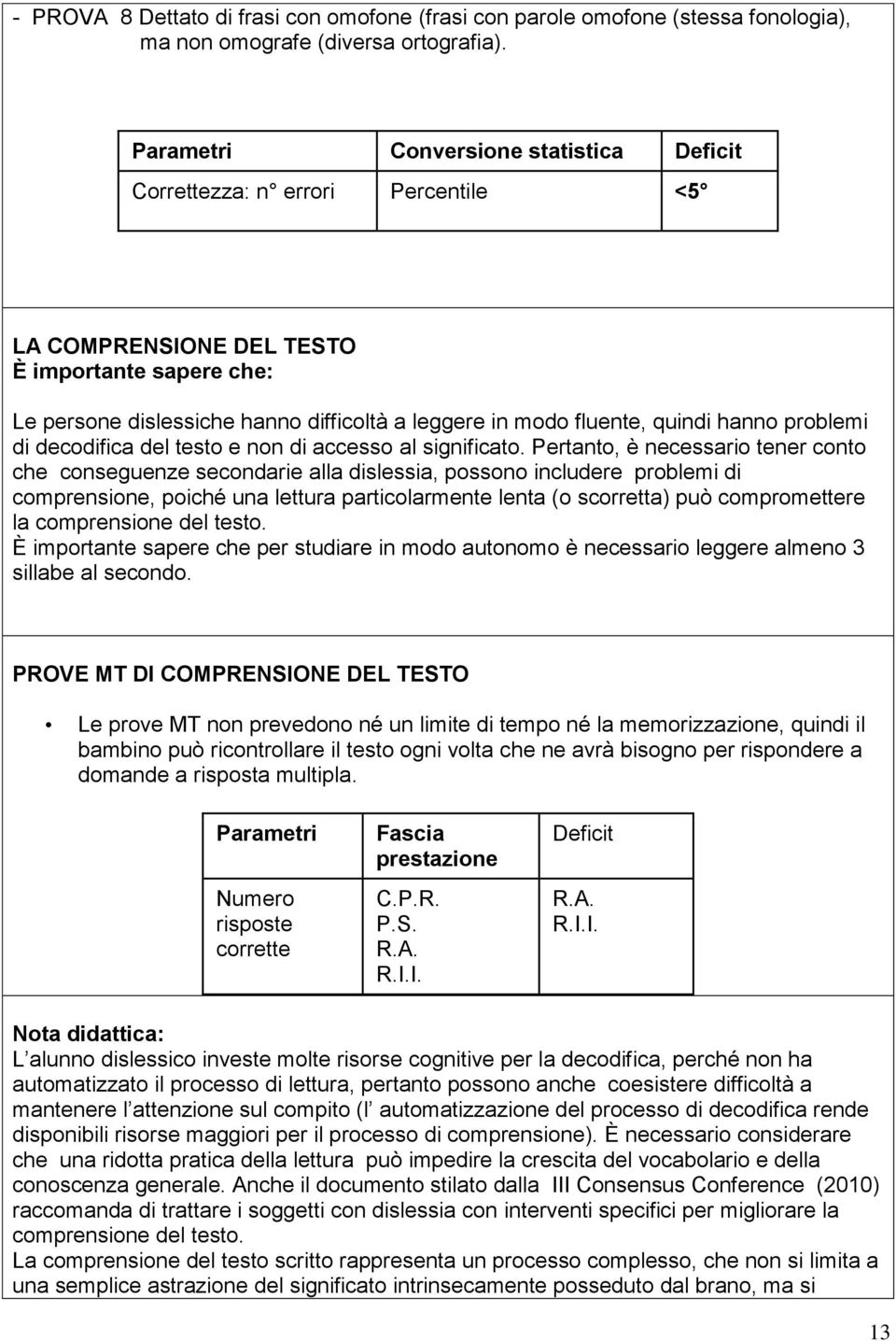 quindi hanno problemi di decodifica del testo e non di accesso al significato.