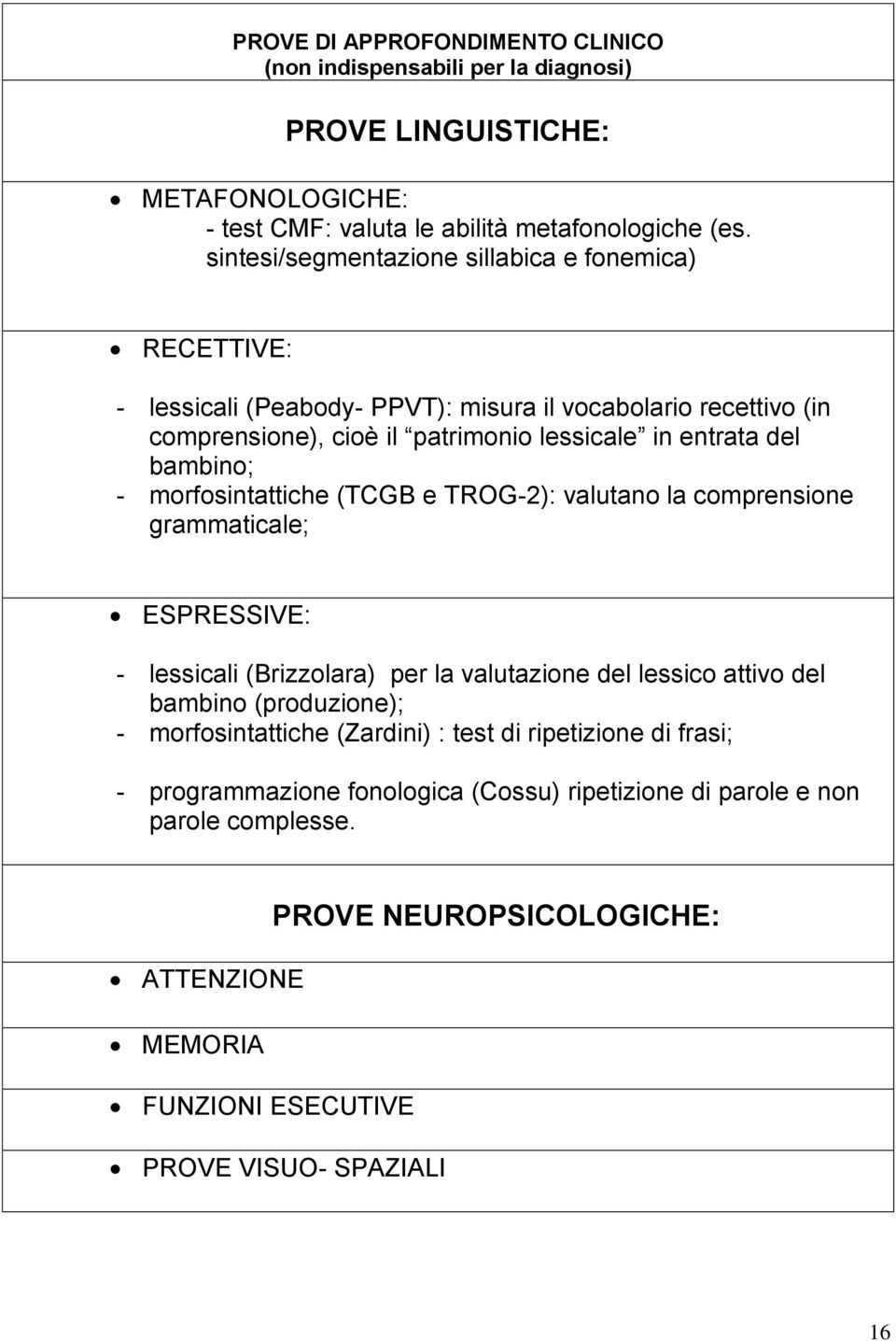 - morfosintattiche (TCGB e TROG-2): valutano la comprensione grammaticale; ESPRESSIVE: - lessicali (Brizzolara) per la valutazione del lessico attivo del bambino (produzione); -