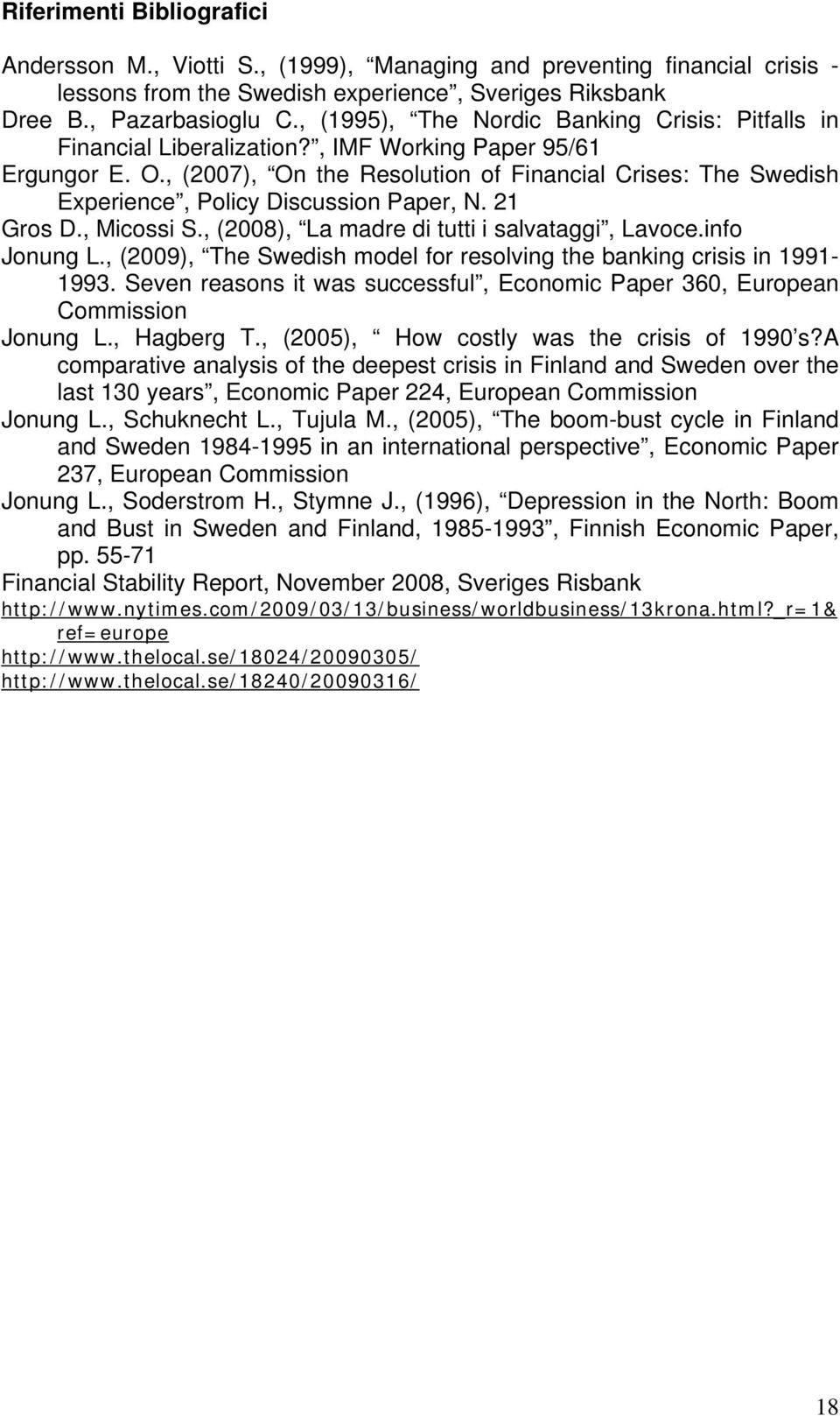 , (2007), On the Resolution of Financial Crises: The Swedish Experience, Policy Discussion Paper, N. 21 Gros D., Micossi S., (2008), La madre di tutti i salvataggi, Lavoce.info Jonung L.