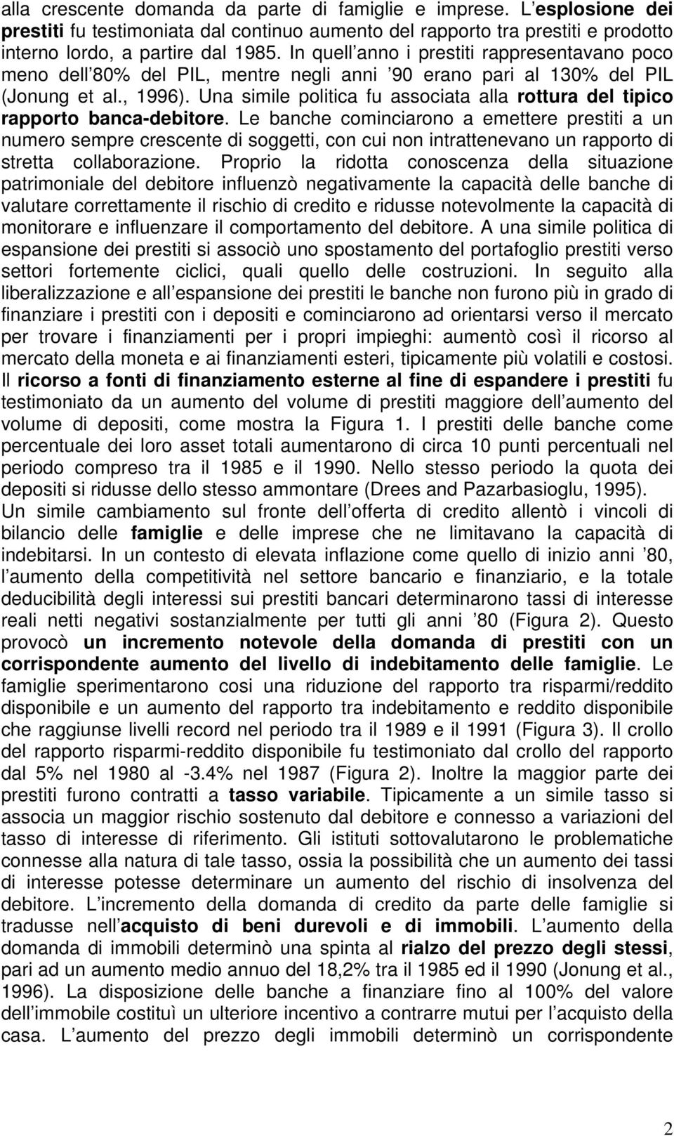 Una simile politica fu associata alla rottura del tipico rapporto banca-debitore.