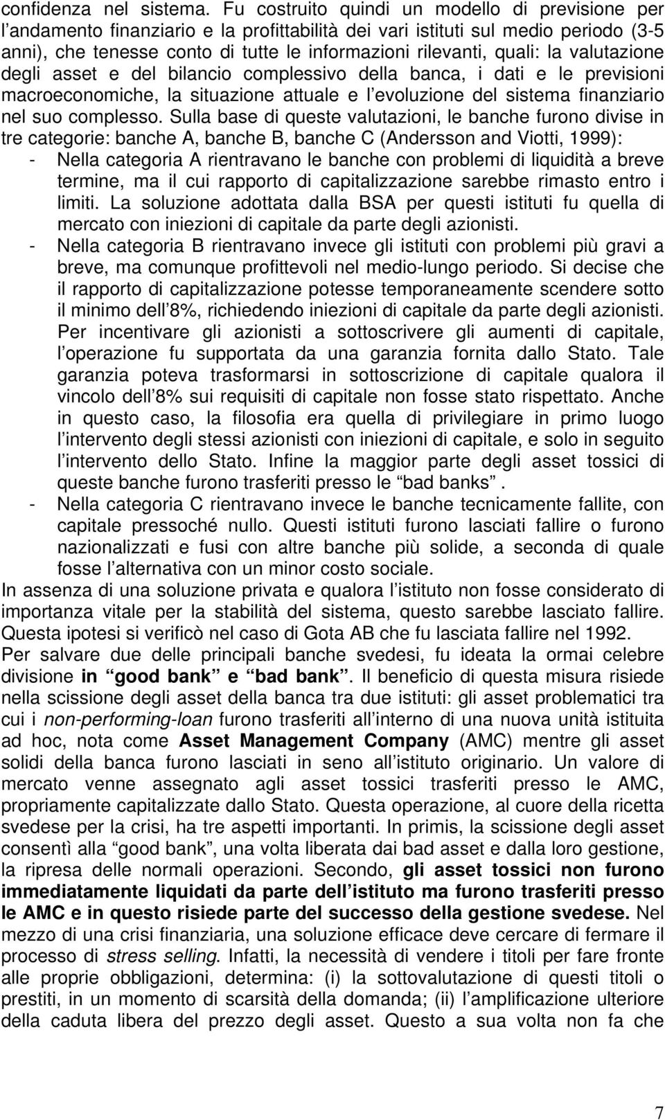 quali: la valutazione degli asset e del bilancio complessivo della banca, i dati e le previsioni macroeconomiche, la situazione attuale e l evoluzione del sistema finanziario nel suo complesso.