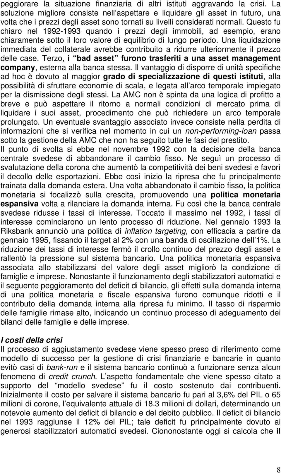 Questo fu chiaro nel 1992-1993 quando i prezzi degli immobili, ad esempio, erano chiaramente sotto il loro valore di equilibrio di lungo periodo.