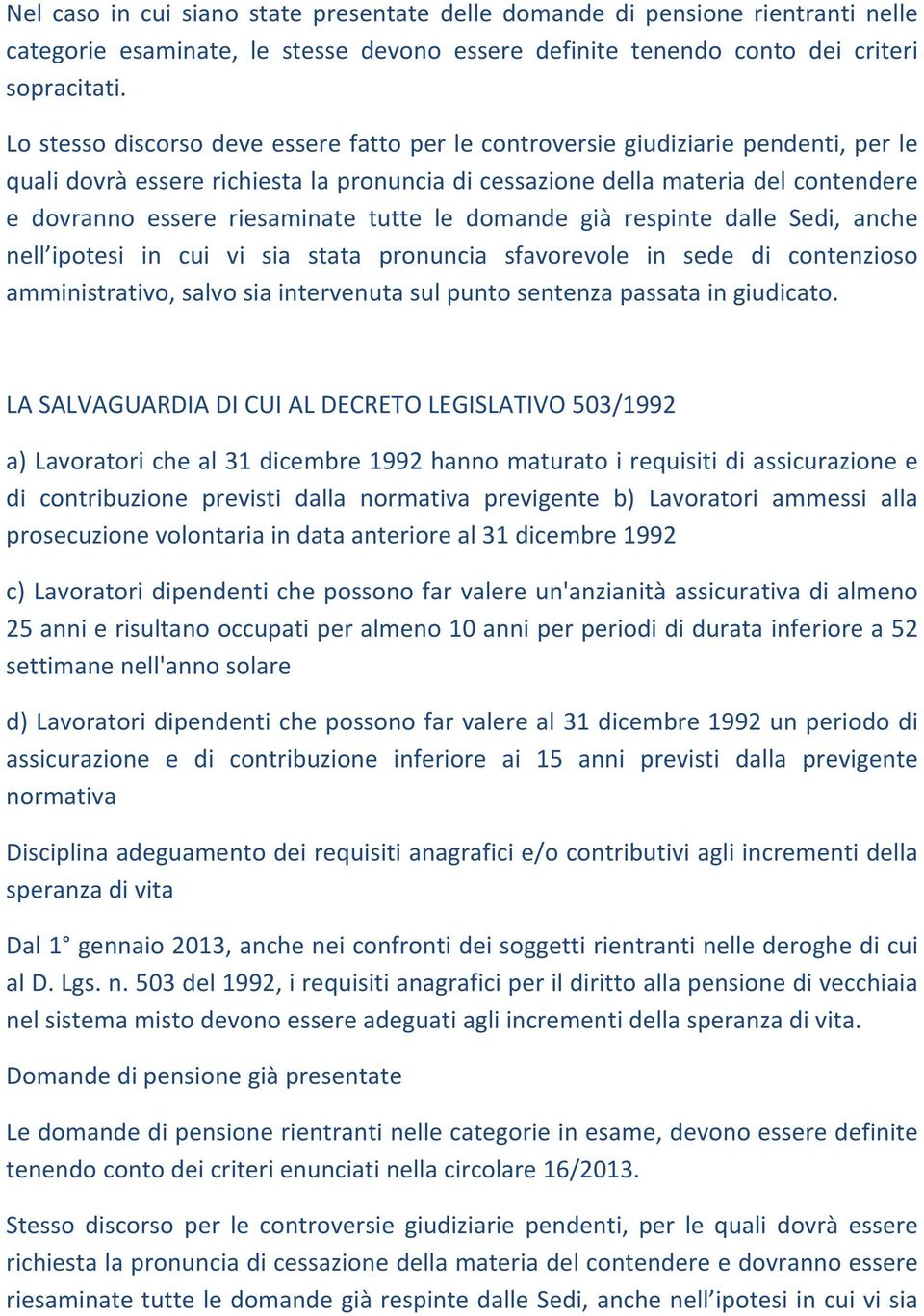 riesaminate tutte le domande già respinte dalle Sedi, anche nell ipotesi in cui vi sia stata pronuncia sfavorevole in sede di contenzioso amministrativo, salvo sia intervenuta sul punto sentenza