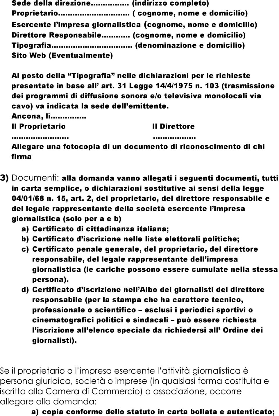 (denominazione e domicilio) Sito Web (Eventualmente) Al posto della Tipografia nelle dichiarazioni per le richieste presentate in base all art. 31 Legge 14/4/1975 n.