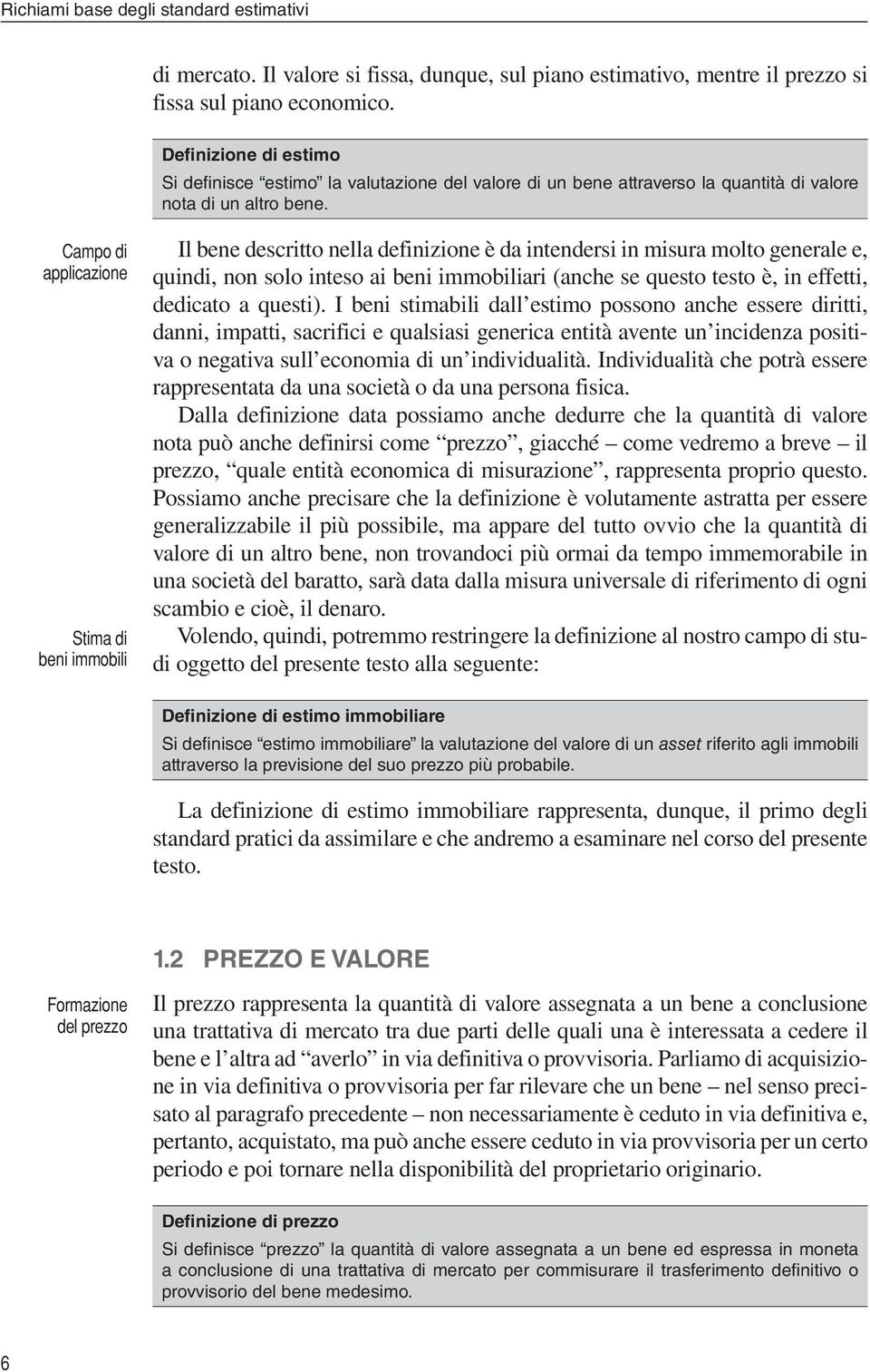 Campo di applicazione Stima di beni immobili Il bene descritto nella definizione è da intendersi in misura molto generale e, quindi, non solo inteso ai beni immobiliari (anche se questo testo è, in