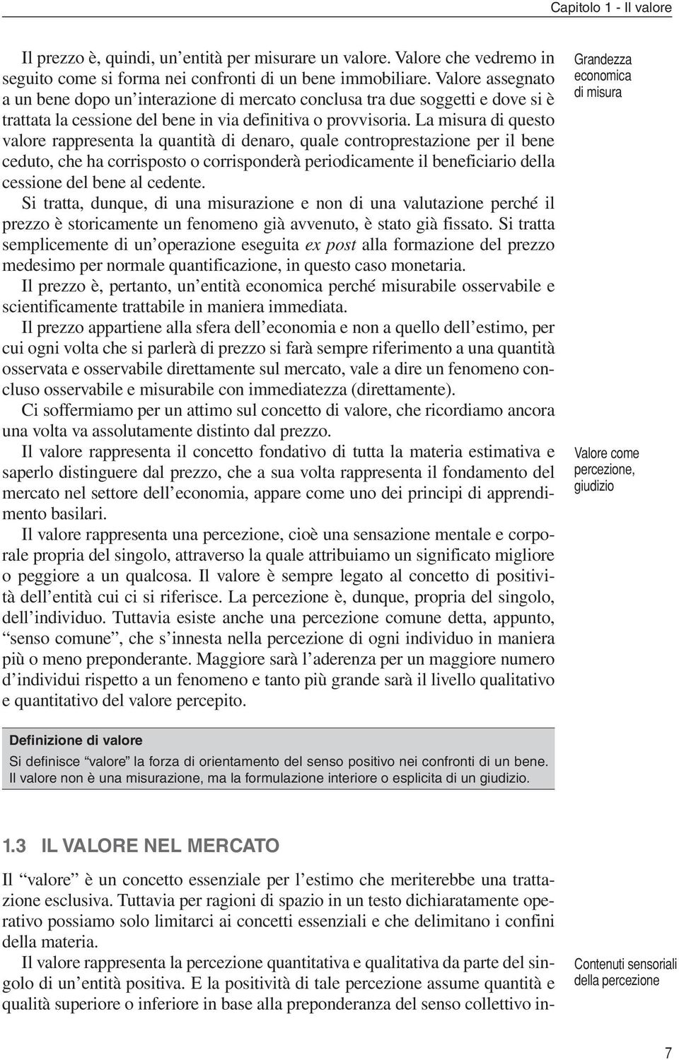 La misura di questo valore rappresenta la quantità di denaro, quale controprestazione per il bene ceduto, che ha corrisposto o corrisponderà periodicamente il beneficiario della cessione del bene al