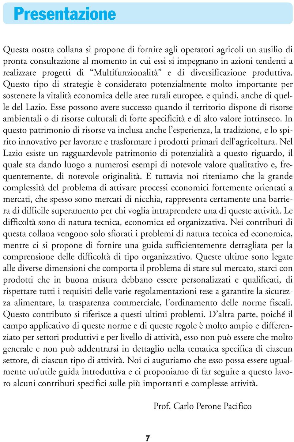 Questo tipo di strategie è considerato potenzialmente molto importante per sostenere la vitalità economica delle aree rurali europee, e quindi, anche di quelle del Lazio.