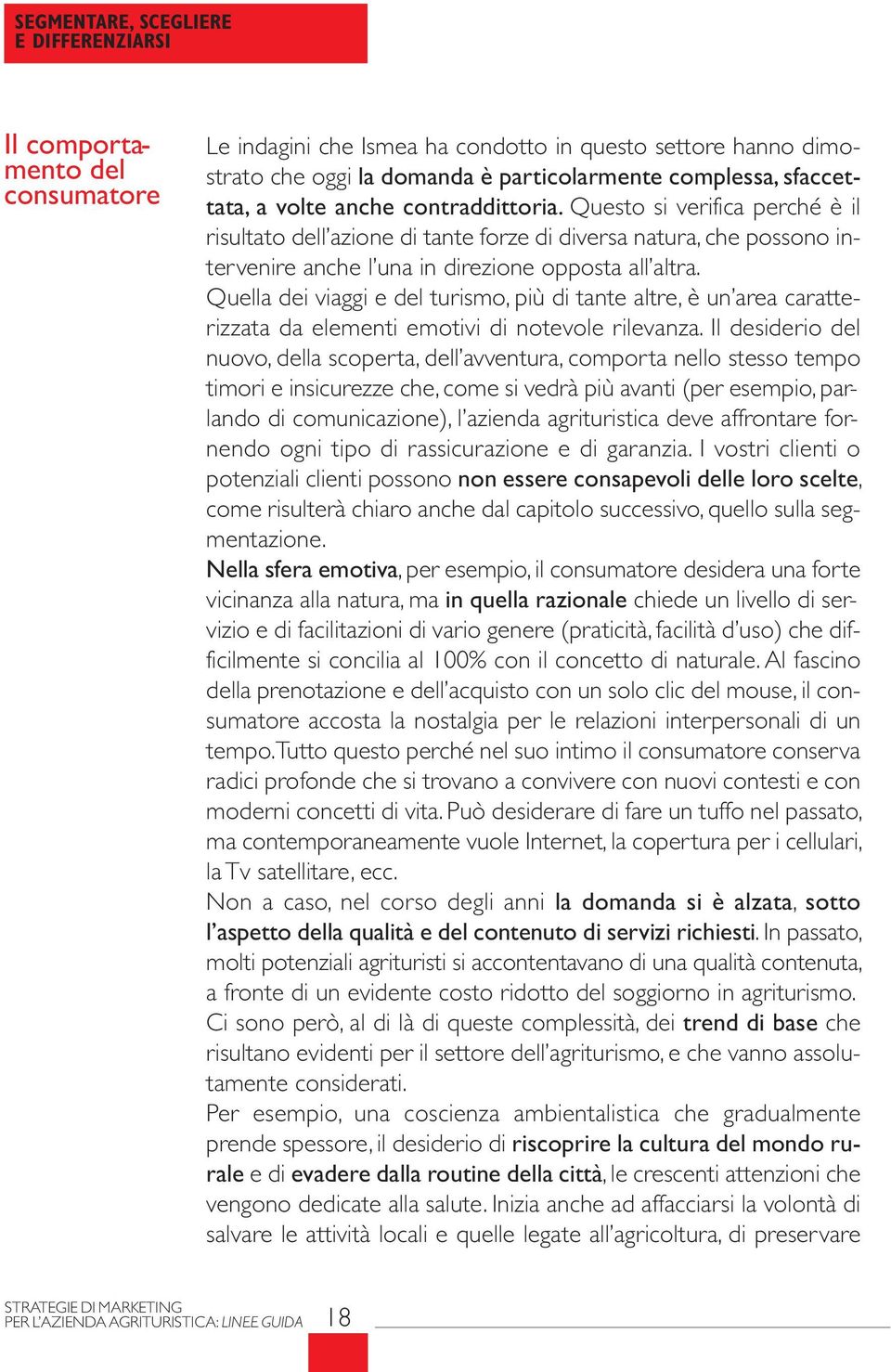 Quella dei viaggi e del turismo, più di tante altre, è un area caratterizzata da elementi emotivi di notevole rilevanza.