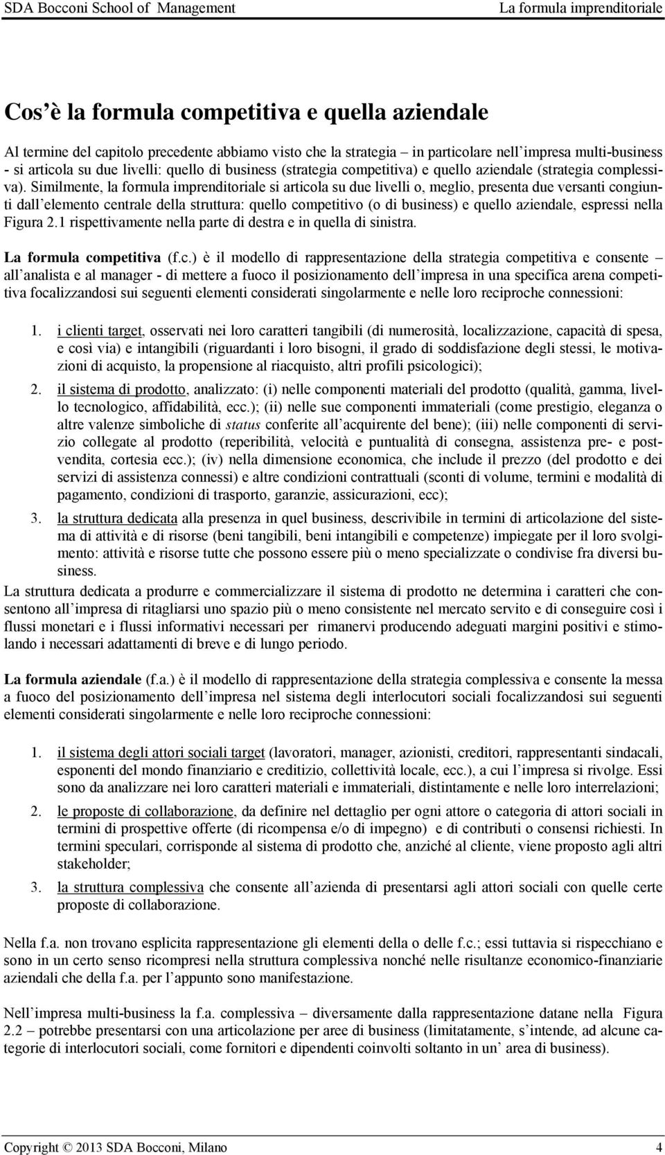 Similmente, la formula imprenditoriale si articola su due livelli o, meglio, presenta due versanti congiunti dall elemento centrale della struttura: quello competitivo (o di business) e quello