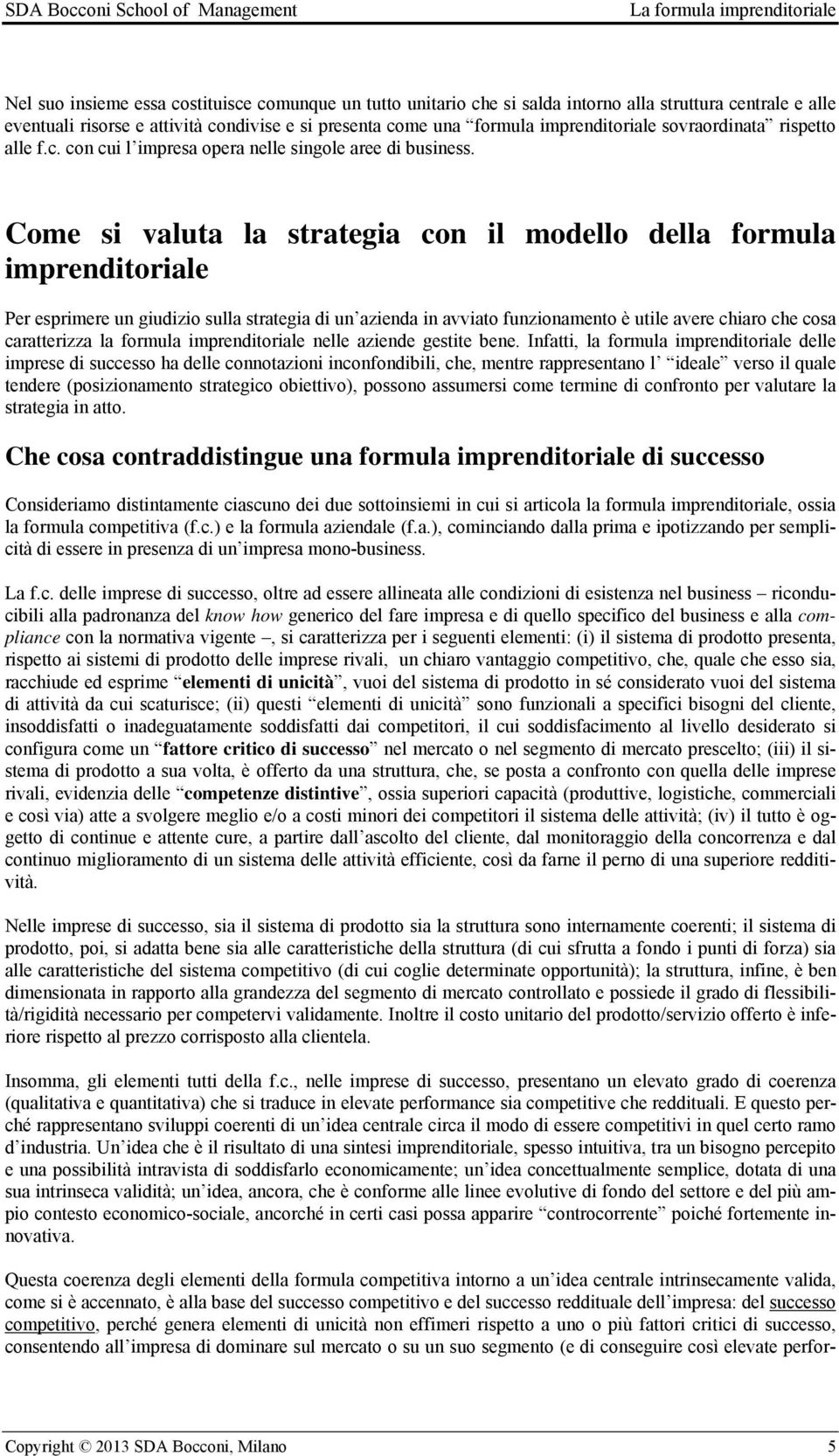 Come si valuta la strategia con il modello della formula imprenditoriale Per esprimere un giudizio sulla strategia di un azienda in avviato funzionamento è utile avere chiaro che cosa caratterizza la