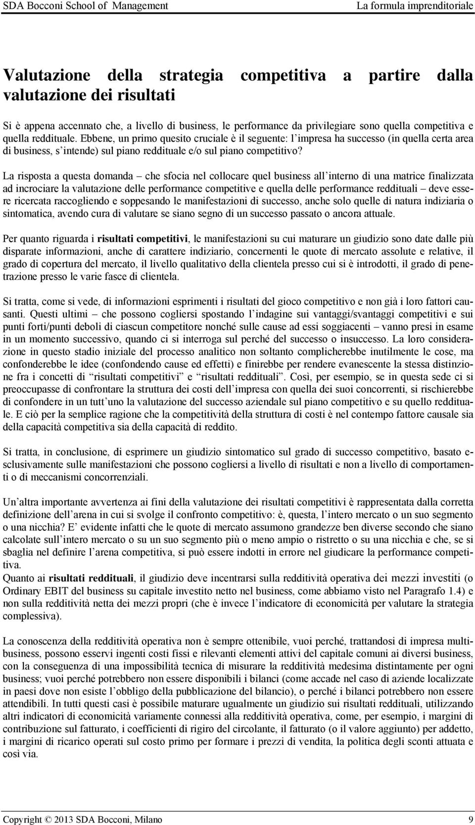 La risposta a questa domanda che sfocia nel collocare quel business all interno di una matrice finalizzata ad incrociare la valutazione delle performance competitive e quella delle performance