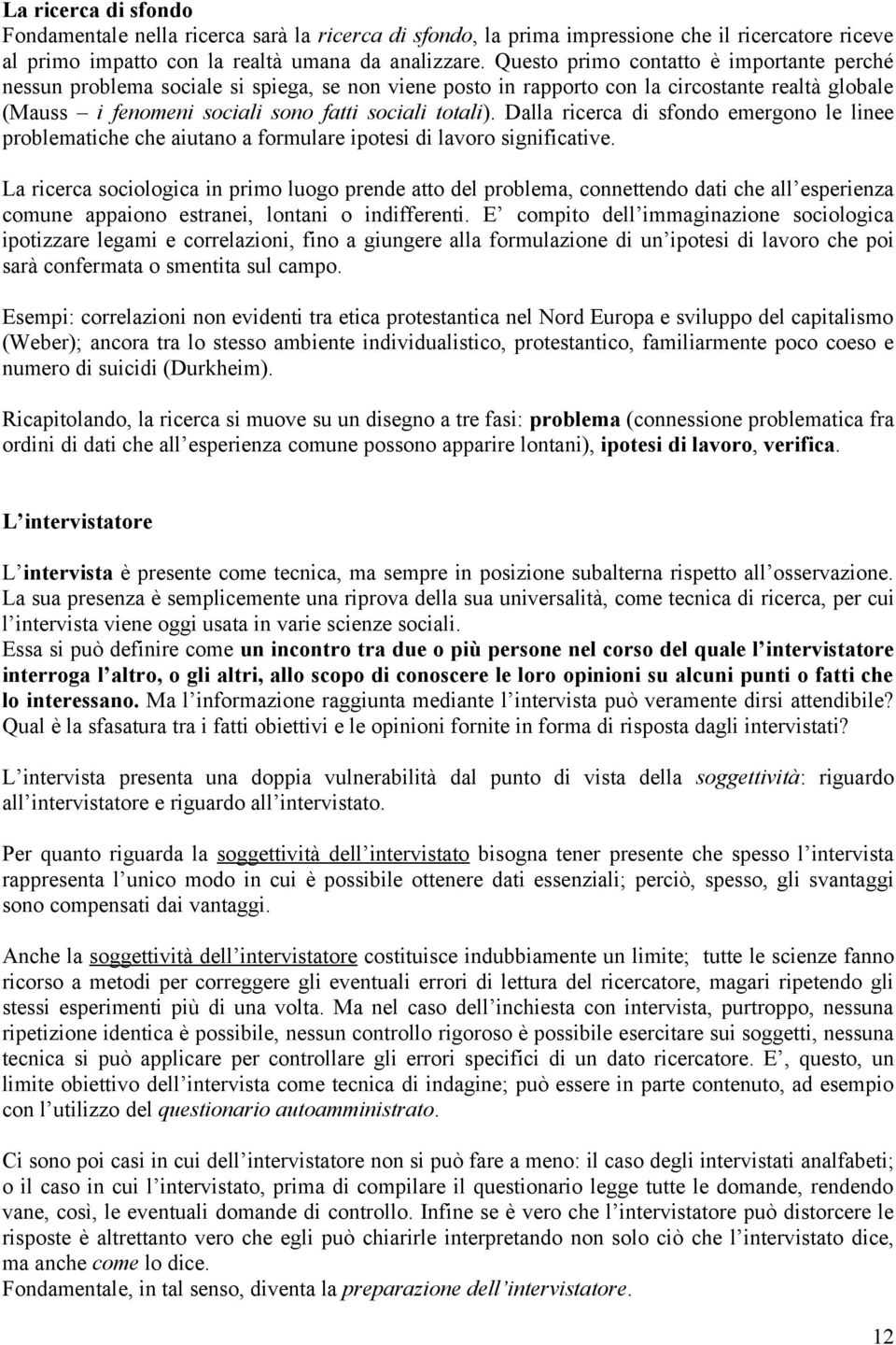 Dalla ricerca di sfondo emergono le linee problematiche che aiutano a formulare ipotesi di lavoro significative.