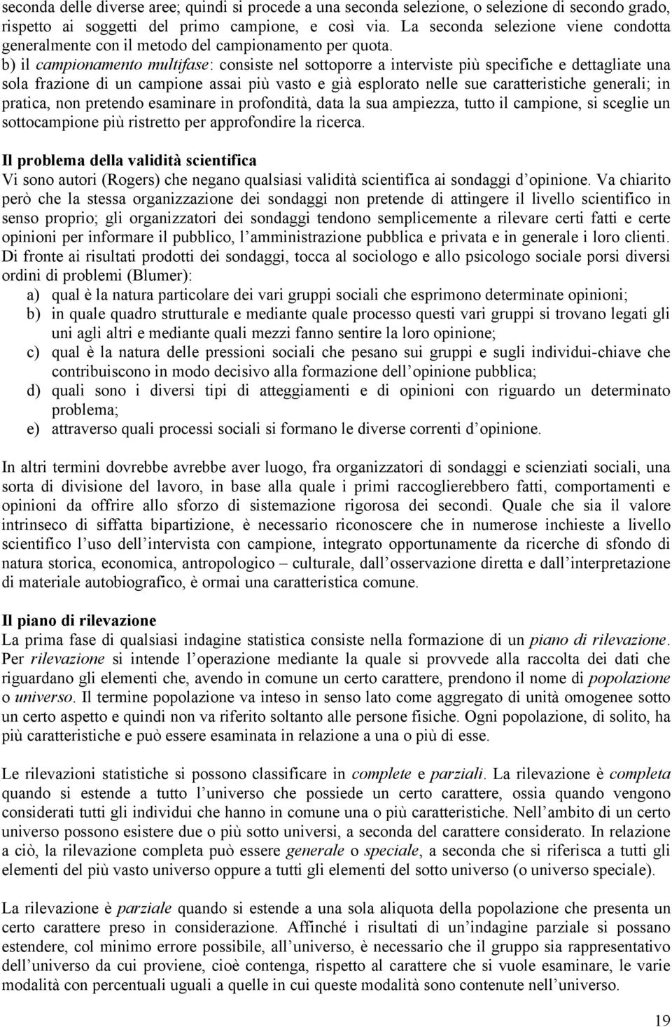 b) il campionamento multifase: consiste nel sottoporre a interviste più specifiche e dettagliate una sola frazione di un campione assai più vasto e già esplorato nelle sue caratteristiche generali;