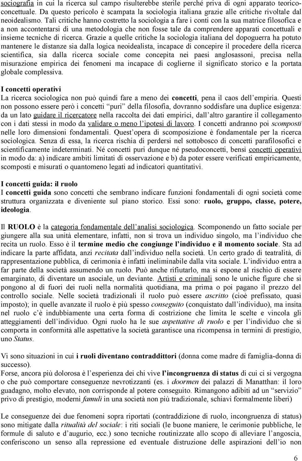 Tali critiche hanno costretto la sociologia a fare i conti con la sua matrice filosofica e a non accontentarsi di una metodologia che non fosse tale da comprendere apparati concettuali e insieme