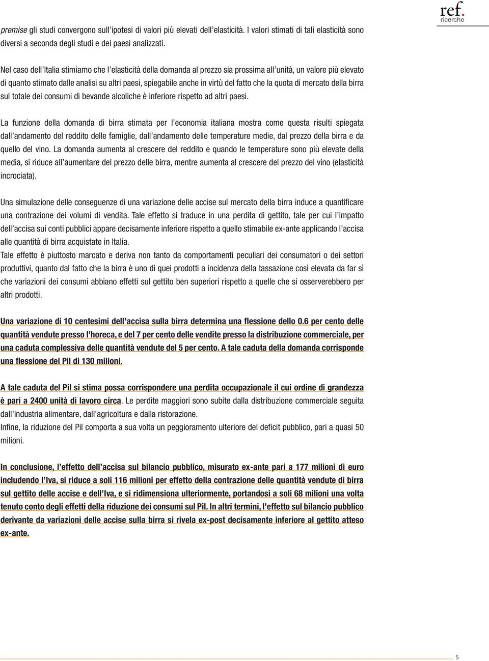 fatto che la quota di mercato della birra sul totale dei consumi di bevande alcoliche è inferiore rispetto ad altri paesi.