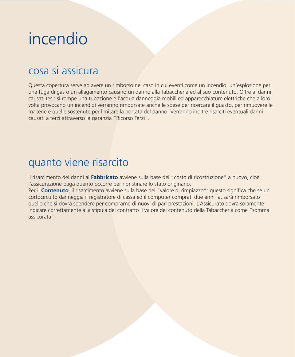 : si rompe una tubazione e l acqua danneggia mobili ed apparecchiature elettriche che a loro volta provocano un incendio) verranno rimborsate anche le spese per ricercare il guasto, per rimuovere le