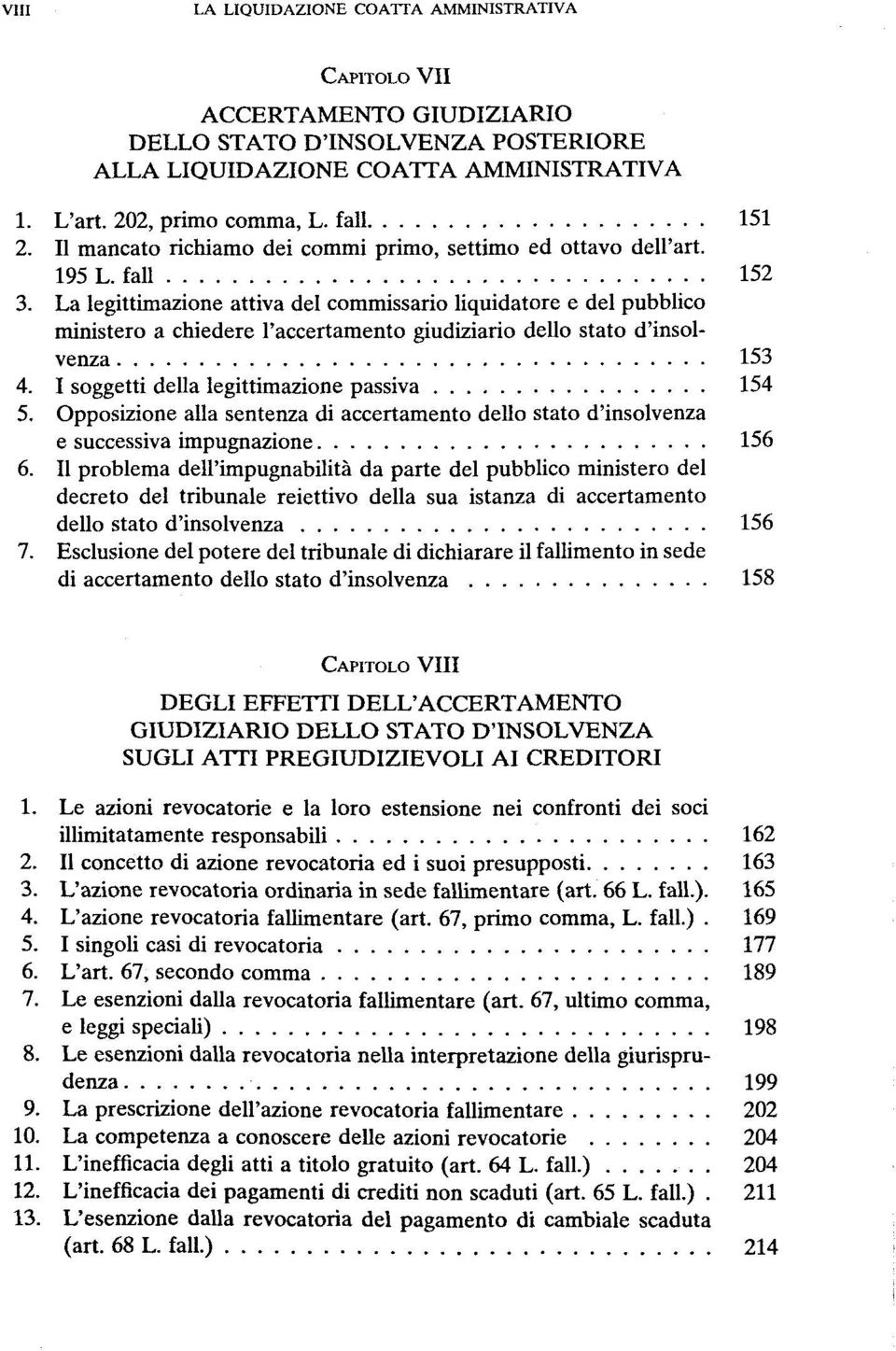 La legittimazione attiva del commissario liquidatore e del pubblico ministero a chiedere l'accertamento giudiziario dello stato d'insolvenza 153 4. I soggetti della legittimazione passiva 154 5.