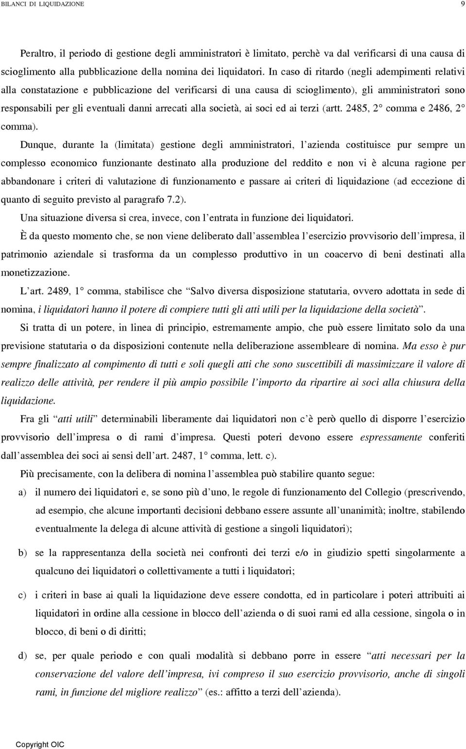 alla società, ai soci ed ai terzi (artt. 2485, 2 comma e 2486, 2 comma).