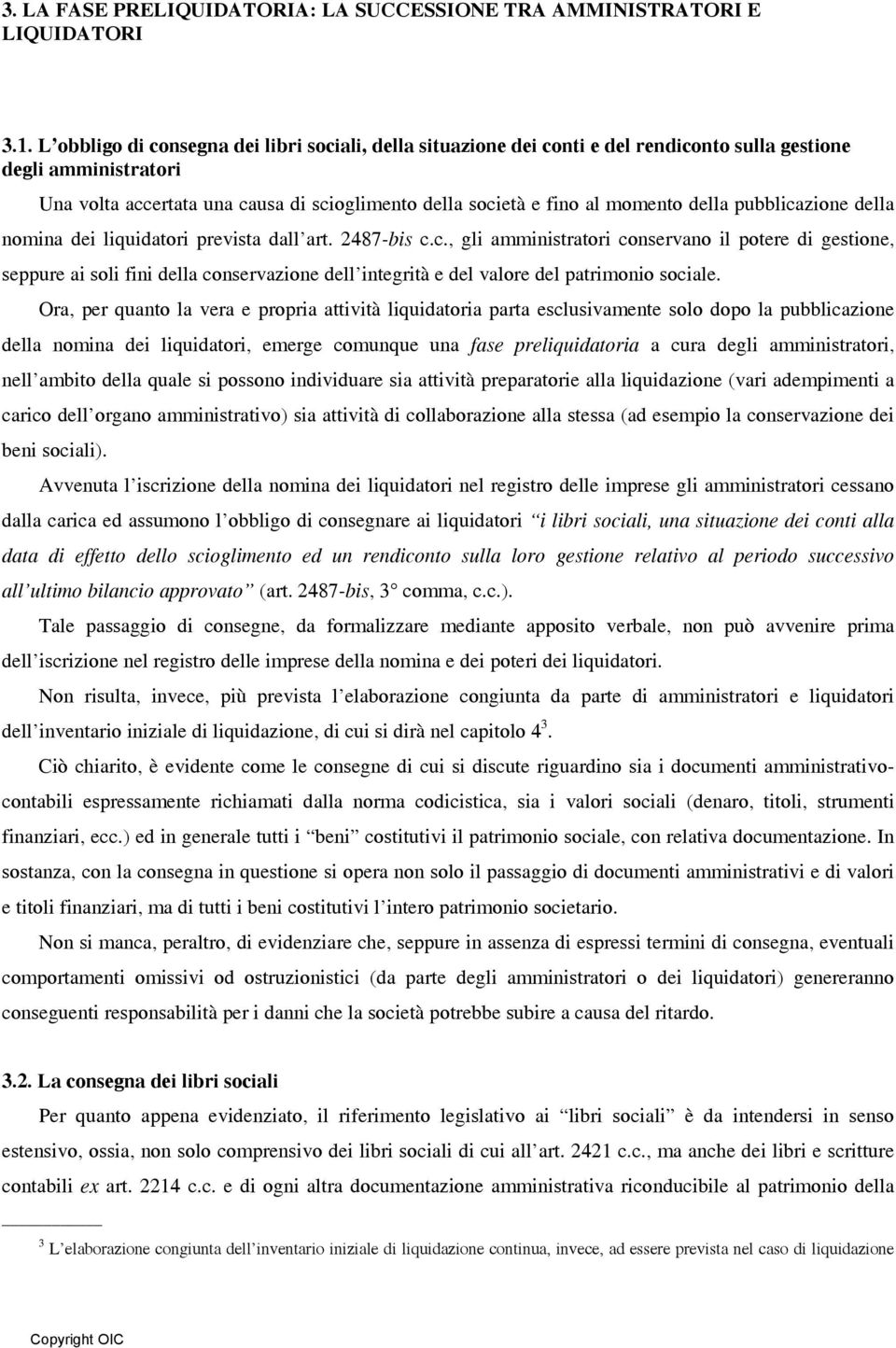 della pubblicazione della nomina dei liquidatori prevista dall art. 2487-bis c.c., gli amministratori conservano il potere di gestione, seppure ai soli fini della conservazione dell integrità e del valore del patrimonio sociale.