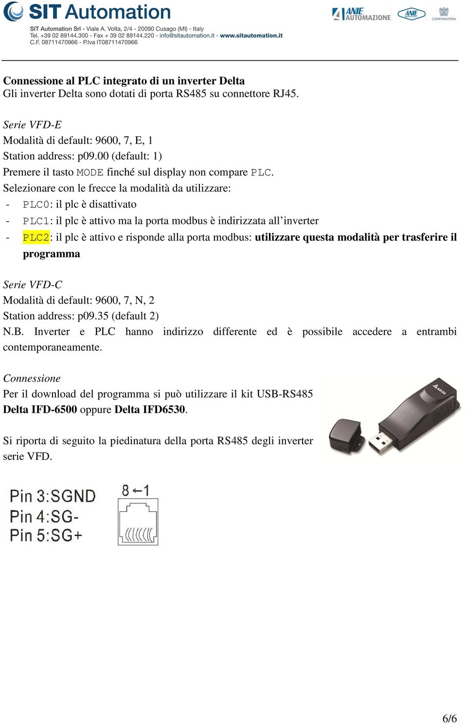 Selezionare con le frecce la modalità da utilizzare: - PLC0: il plc è disattivato - PLC1: il plc è attivo ma la porta modbus è indirizzata all inverter - PLC2: il plc è attivo e risponde alla porta