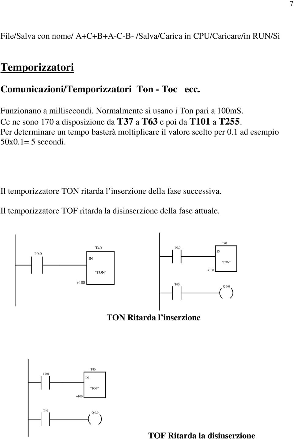 Per determinare un tempo basterà moltiplicare il valore scelto per 0.1 ad esempio 50x0.1= 5 secondi.