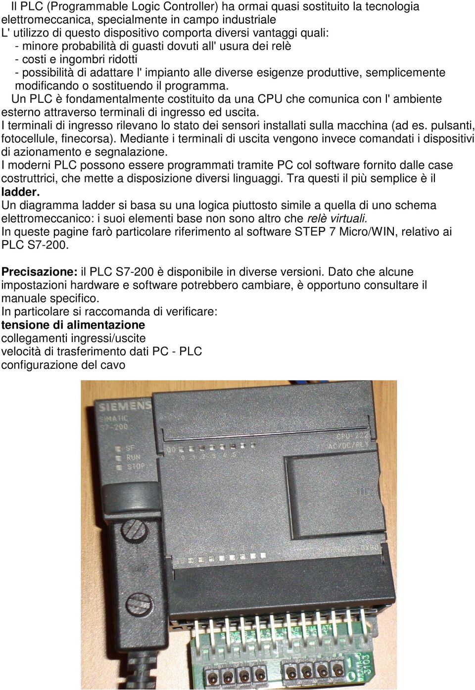 programma. Un PLC è fondamentalmente costituito da una CPU che comunica con l' ambiente esterno attraverso terminali di ingresso ed uscita.