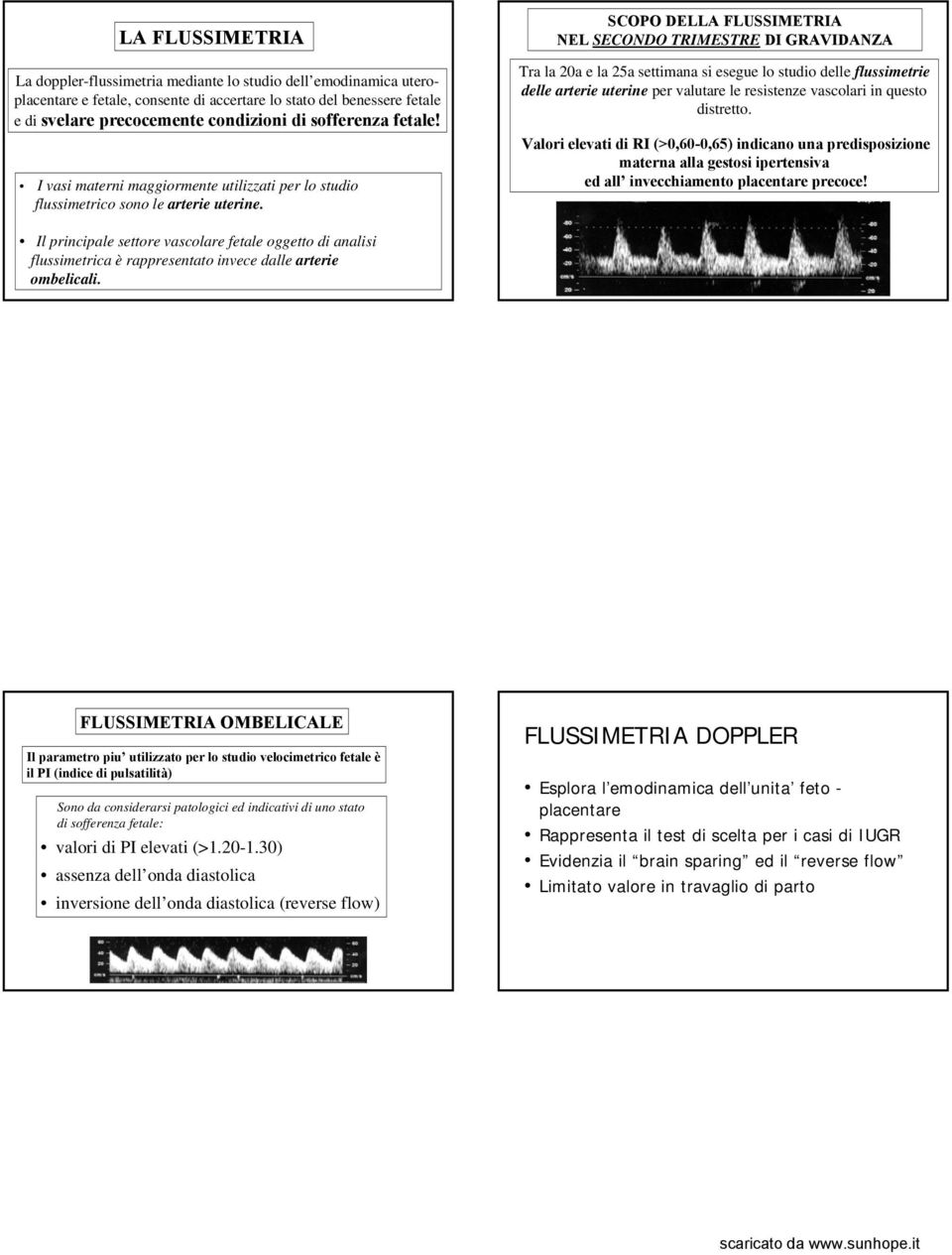 SCOPO DELLA FLUSSIMETRIA NEL SECONDO TRIMESTRE DI GRAVIDANZA Tra la 20a e la 25a settimana si esegue lo studio delle flussimetrie delle arterie uterine per valutare le resistenze vascolari in questo