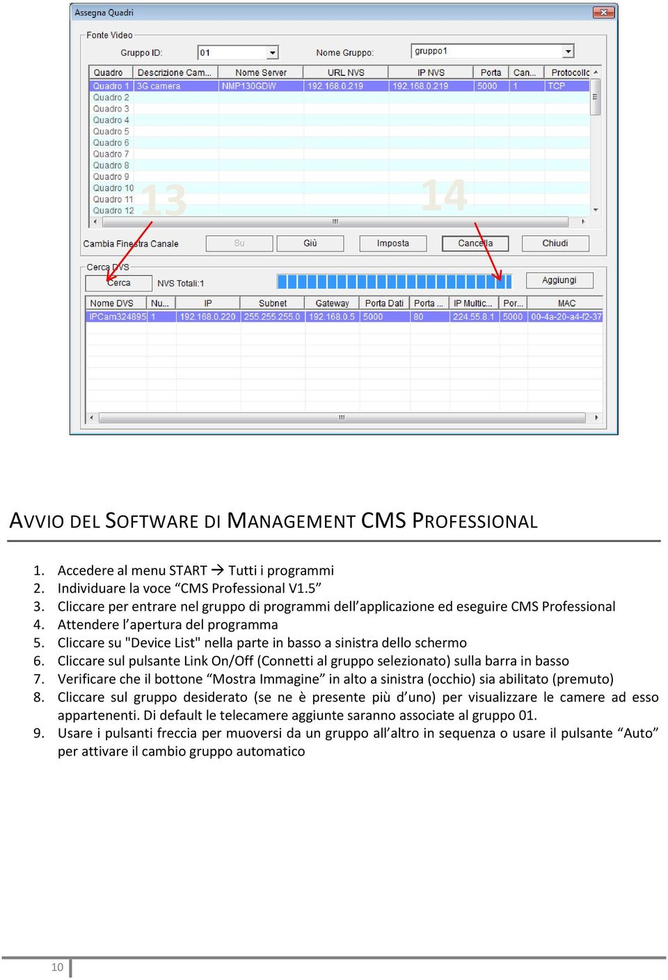 Cliccare su "Device List" nella parte in basso a sinistra dello schermo 6. Cliccare sul pulsante Link On/Off (Connetti al gruppo selezionato) sulla barra in basso 7.