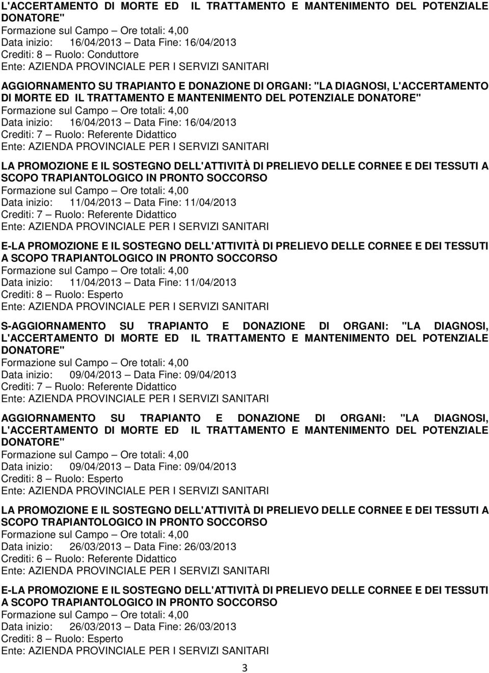 E DEI TESSUTI A SCOPO TRAPIANTOLOGICO IN PRONTO SOCCORSO Data inizio: 11/04/2013 Data Fine: 11/04/2013 E-LA PROMOZIONE E IL SOSTEGNO DELL'ATTIVITÀ DI PRELIEVO DELLE CORNEE E DEI TESSUTI A SCOPO